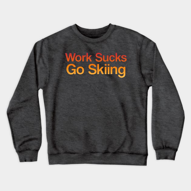 Work Sucks, Go Skiing Crewneck Sweatshirt by ChasingGnarnia